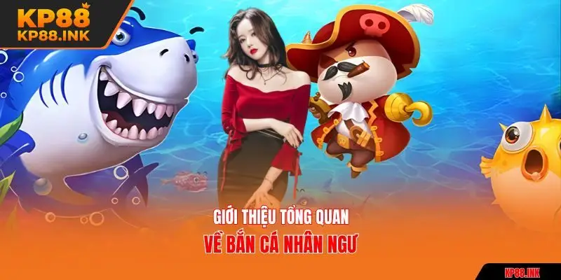 Giới thiệu tổng quan về bắn cá nhân ngư