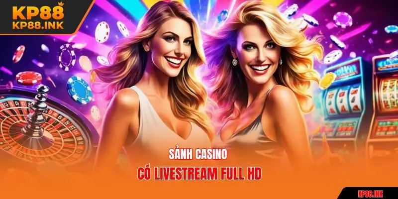 Sảnh casino có livestream Full HD