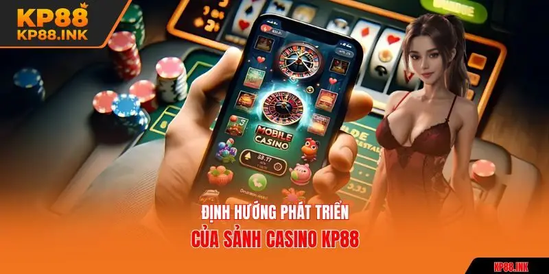 Định hướng phát triển của sảnh casino KP88