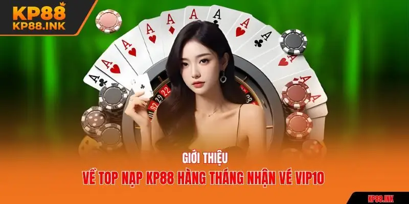 Giới thiệu về top nạp KP88 hàng tháng nhận vé VIP10 